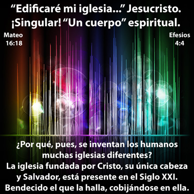 Jesucristo dijo: 'Edificaré mi iglesia...' (Mateo 16:18). ¡Singular! 'Un cuerpo' espiritual (Efesios 4:4). ¿Por qué, pues, se inventan los humanos muchas iglesias diferentes?